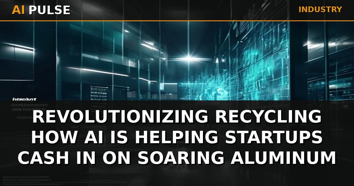 Revolutionizing Recycling: How AI is Helping Startups Cash in on Soaring Aluminum Prices
